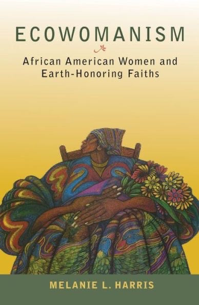 Ecowomanism: African American Women and Earth-Honoring Faiths (Ecology & Justice)
